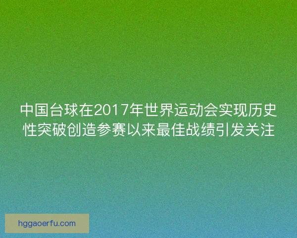 中国台球在2017年世界运动会实现历史性突破创造参赛以来最佳战绩引发关注